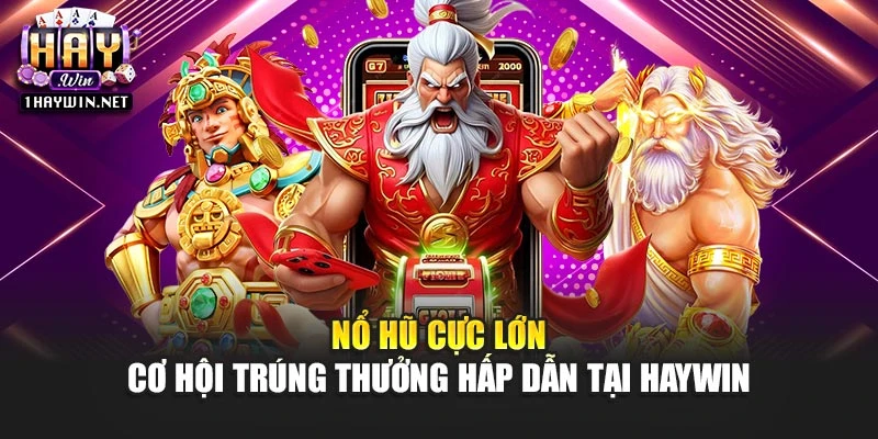 Nổ Hũ Cực Lớn – Cơ Hội Trúng Thưởng Hấp Dẫn Tại Haywin